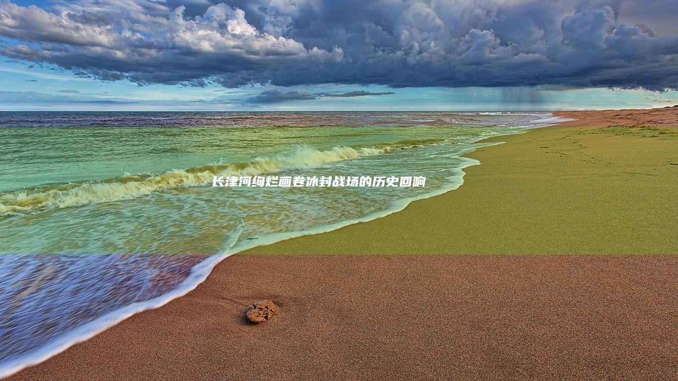 长津河绚烂画卷：冰封战场的历史回响